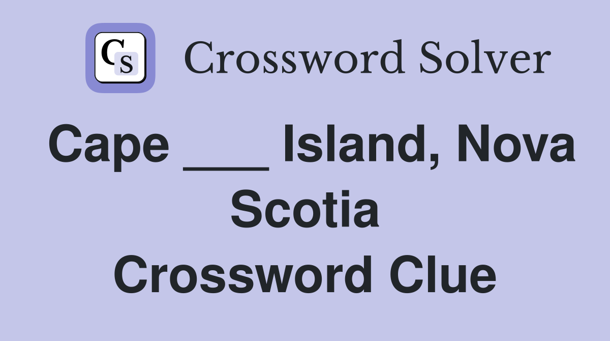 Cape ___ Island, Nova Scotia Crossword Clue Answers Crossword Solver